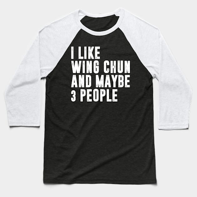 I Like wing chun And Maybe 3 People - wing chun fighter Baseball T-Shirt by MerchByThisGuy
